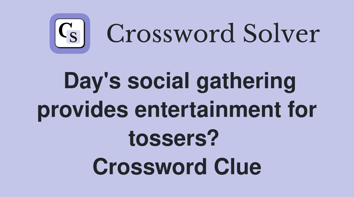 Day's social gathering provides entertainment for tossers?  Crossword Clue