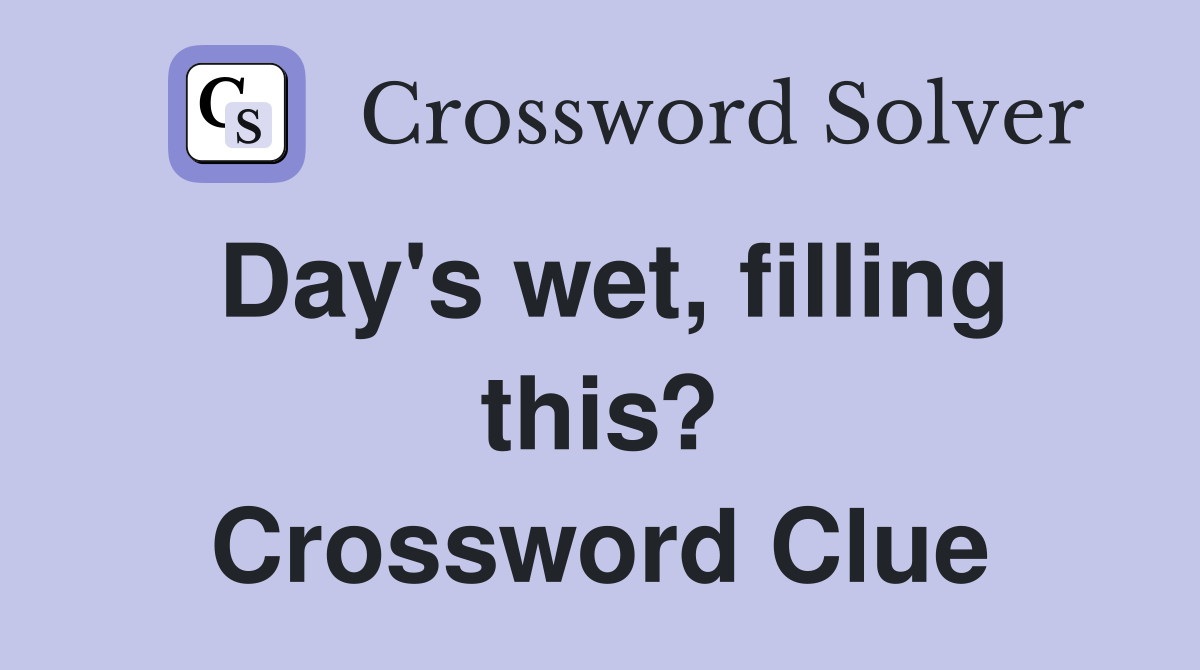 Day's wet, filling this? Crossword Clue