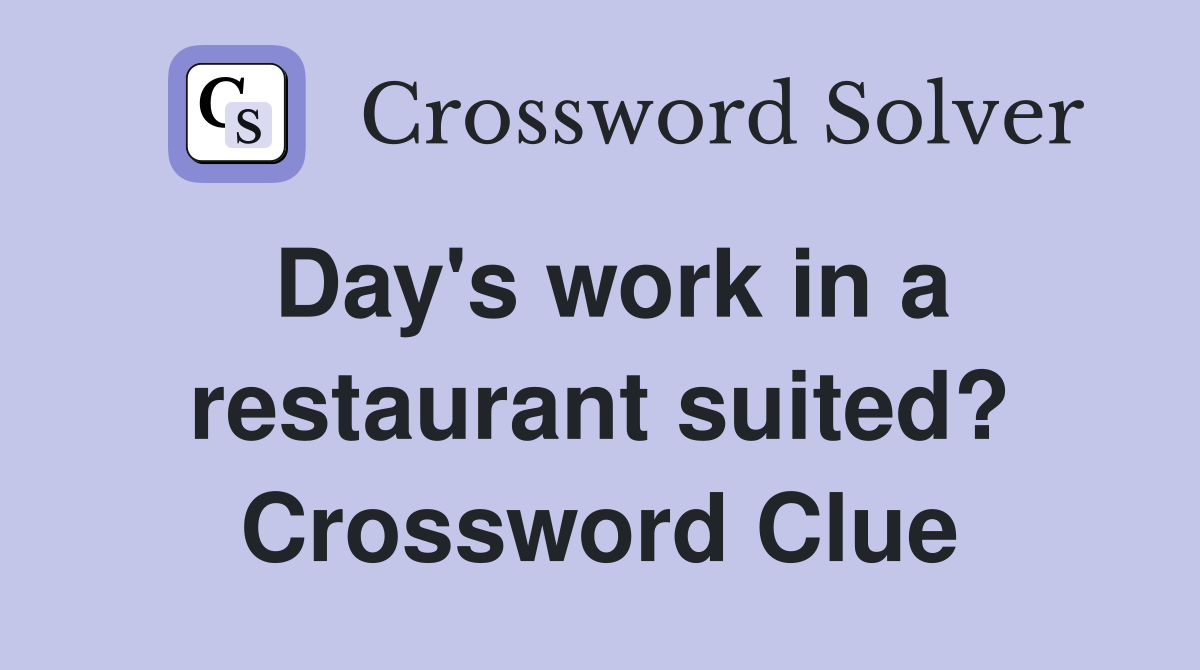 Day's work in a restaurant suited? Crossword Clue