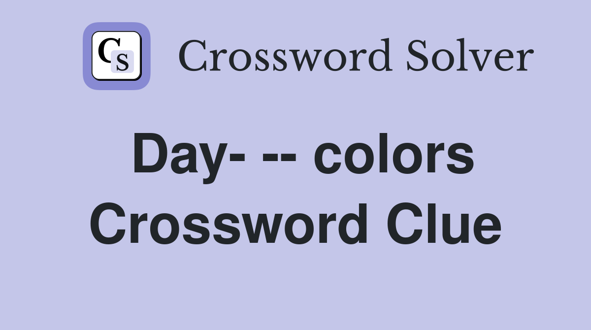 Day- -- colors Crossword Clue