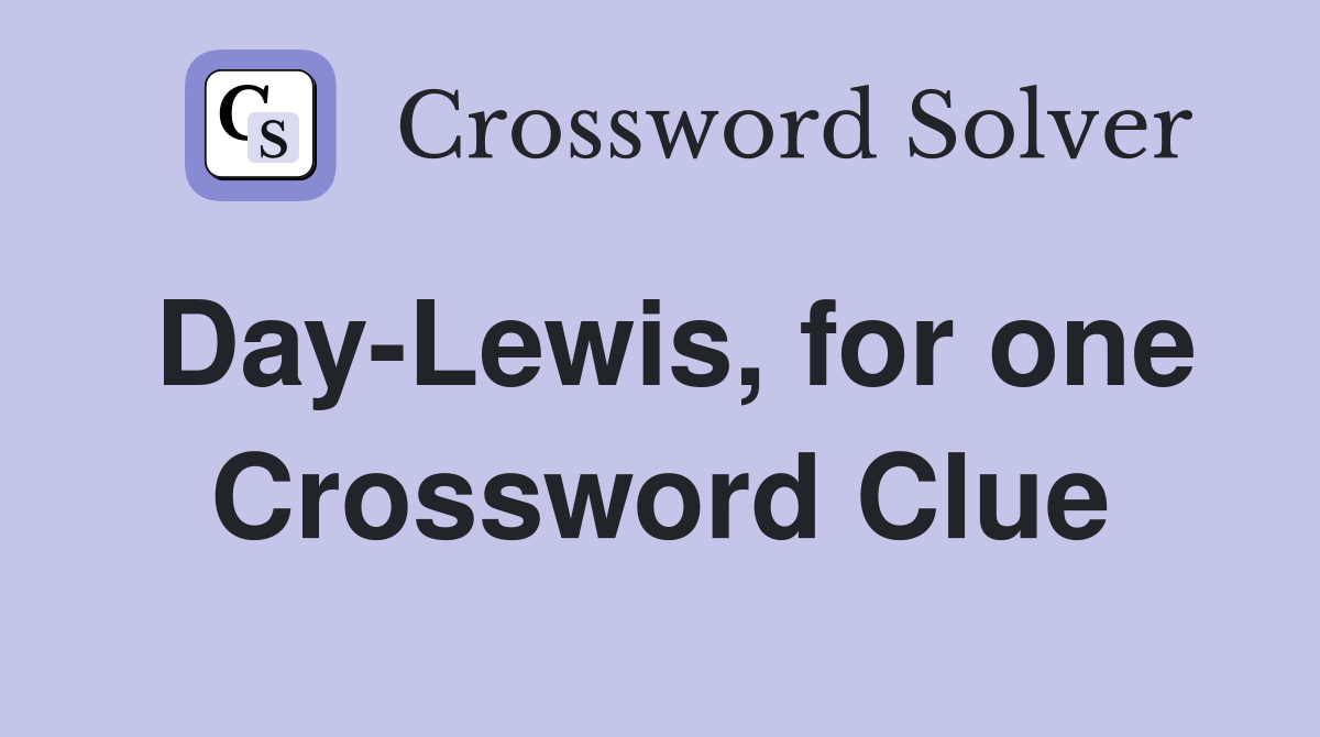 Day-Lewis, for one Crossword Clue