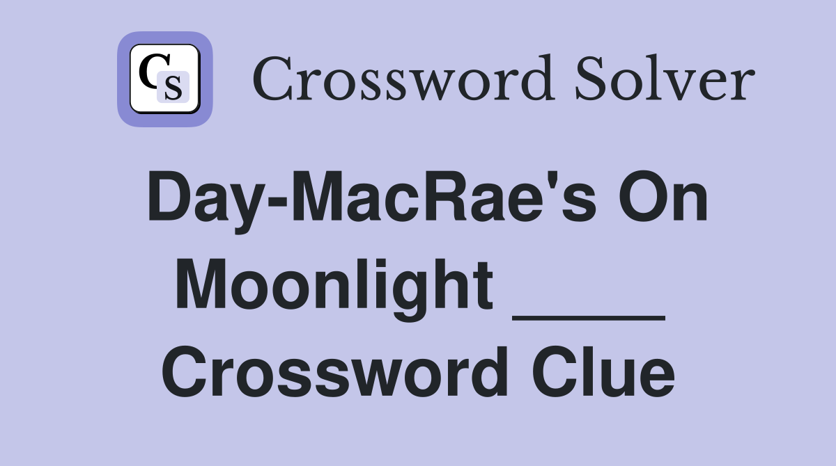Day-MacRae's On Moonlight ____ Crossword Clue