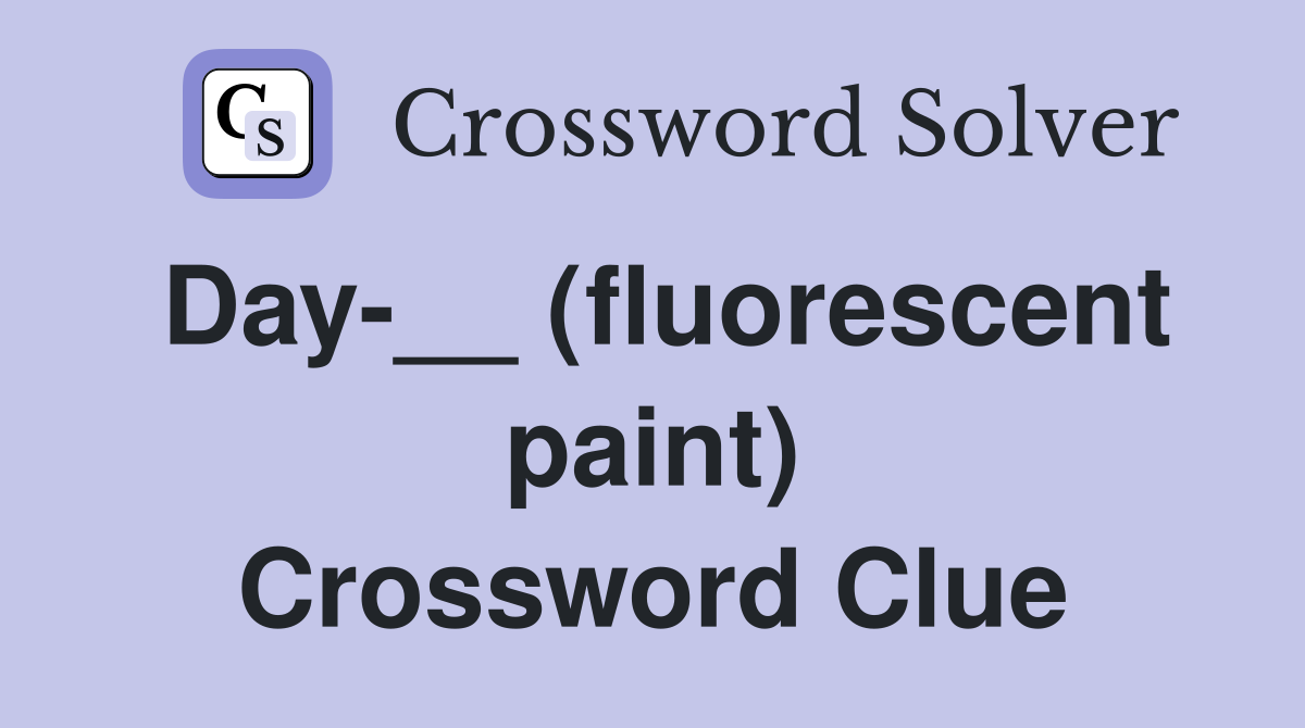 Day-__ (fluorescent paint) Crossword Clue