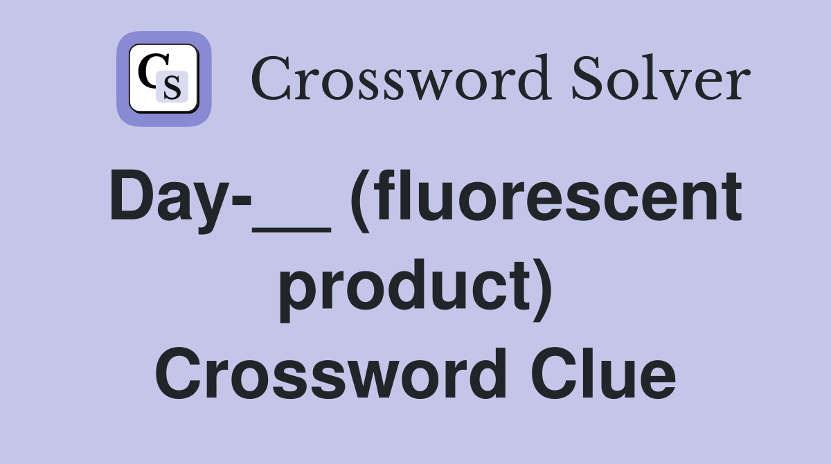 Day-__ (fluorescent product) Crossword Clue