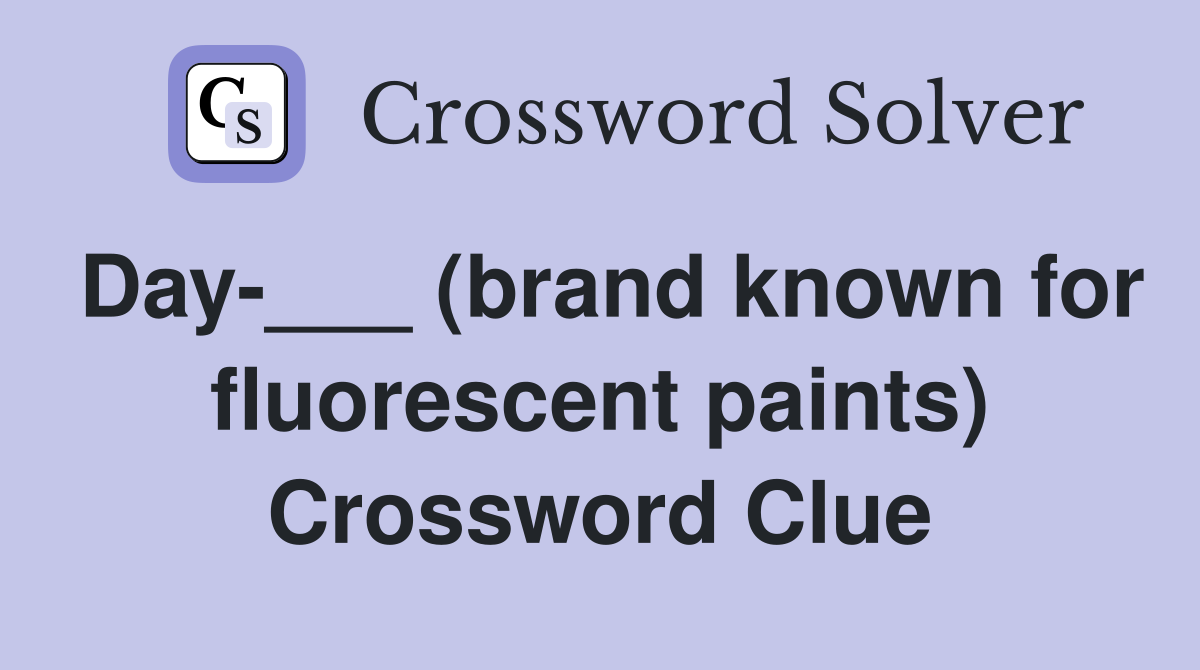 Day-___ (brand known for fluorescent paints) Crossword Clue