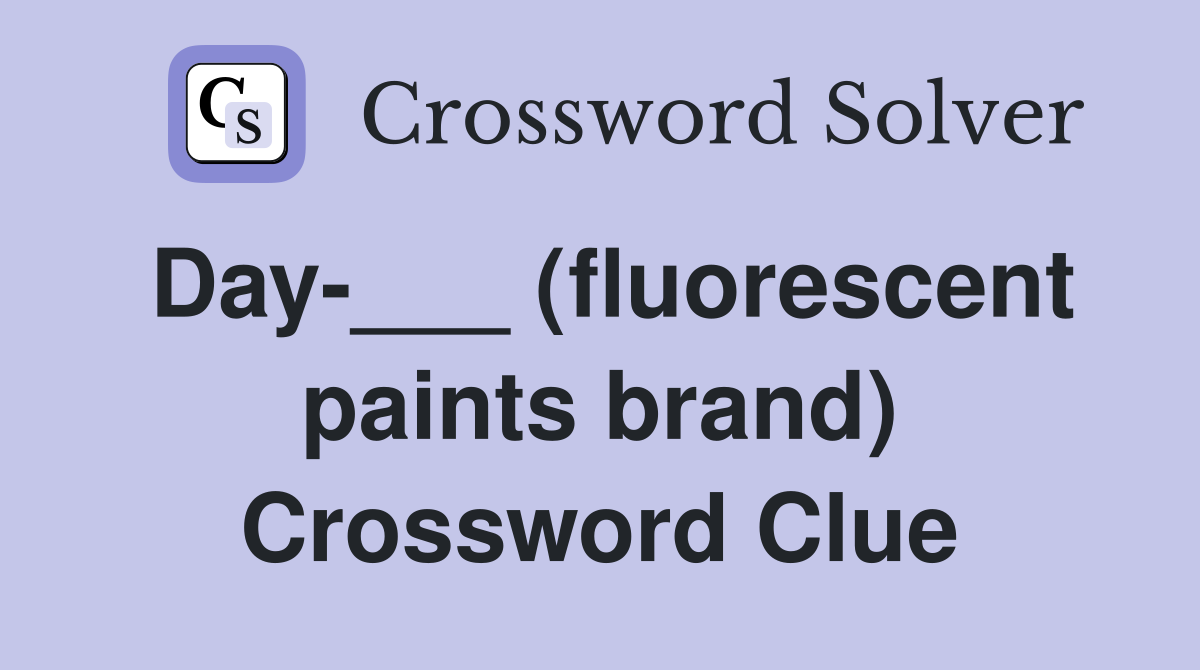 Day-___ (fluorescent paints brand) Crossword Clue