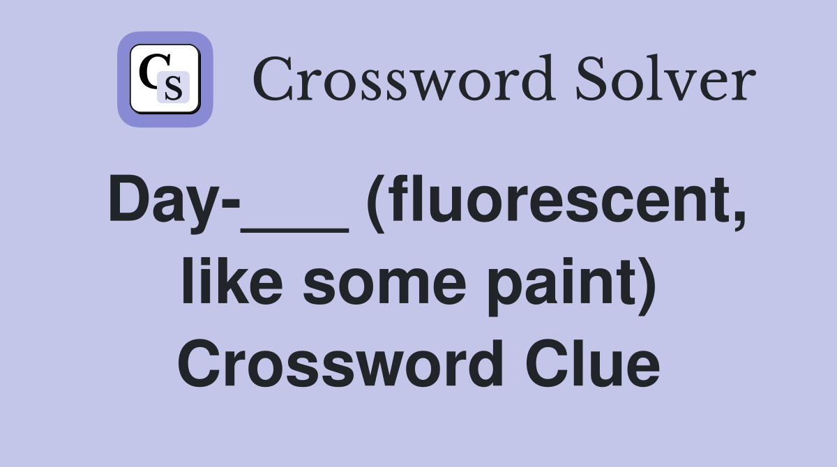 Day-___ (fluorescent, like some paint) Crossword Clue