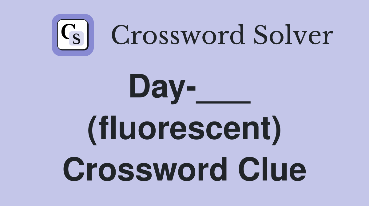 Day-___ (fluorescent) Crossword Clue
