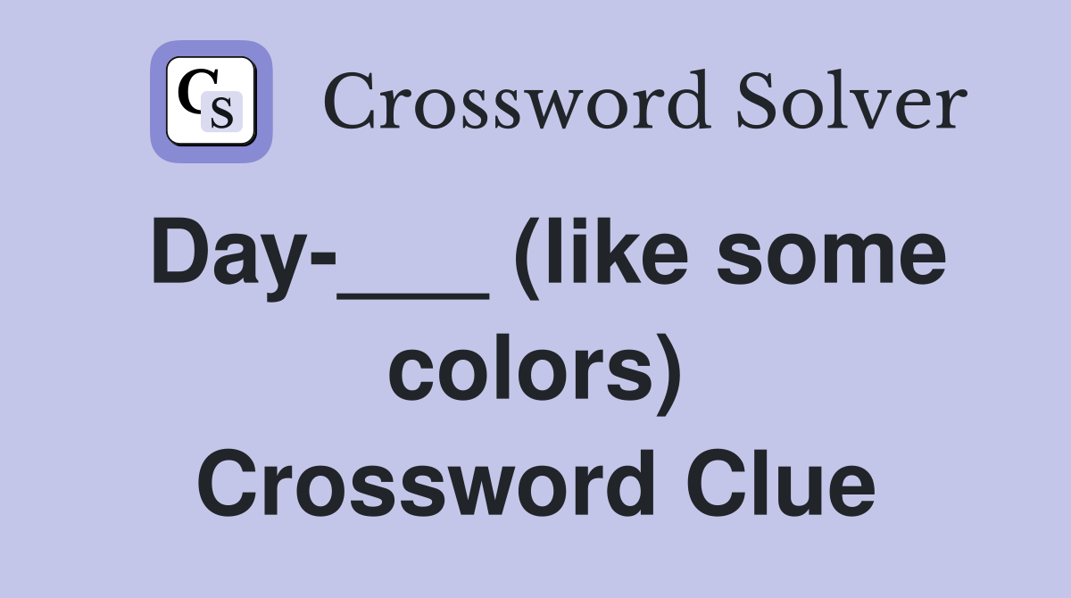 Day-___ (like some colors) Crossword Clue