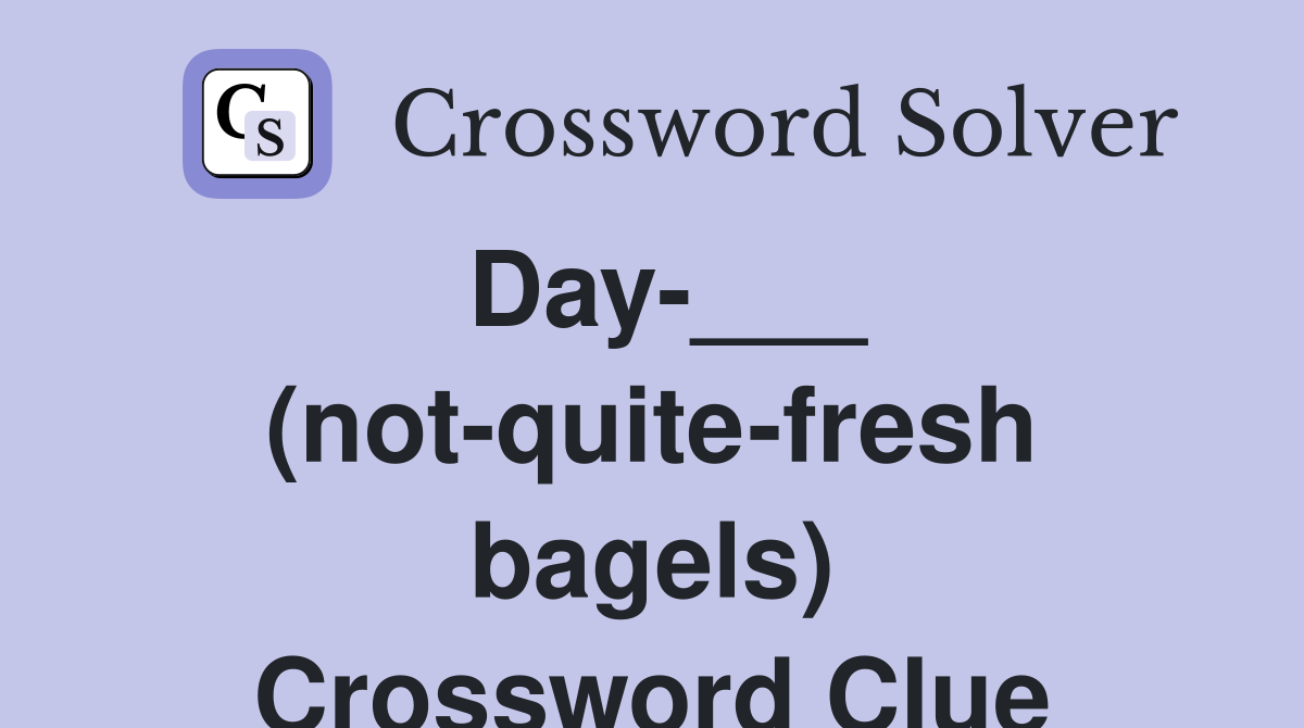 Day-___ (not-quite-fresh bagels) Crossword Clue