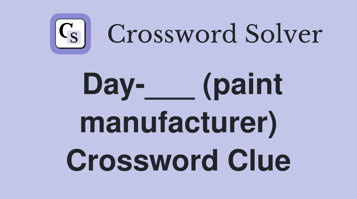 Day-___ (paint manufacturer) Crossword Clue