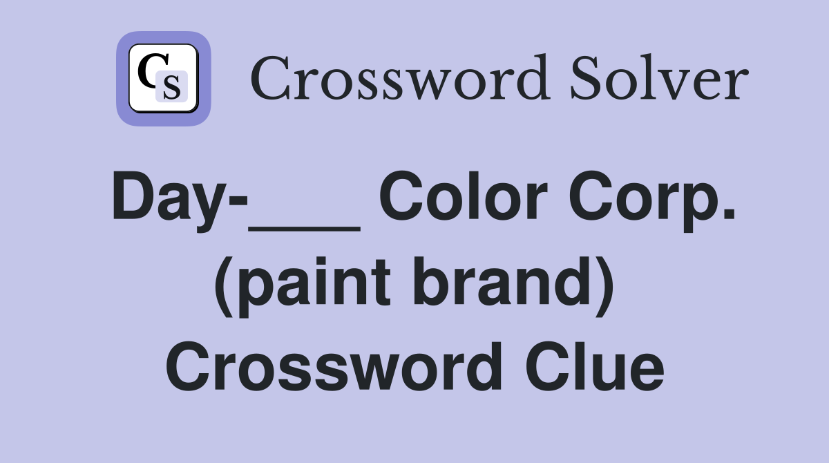 Day-___ Color Corp. (paint brand) Crossword Clue