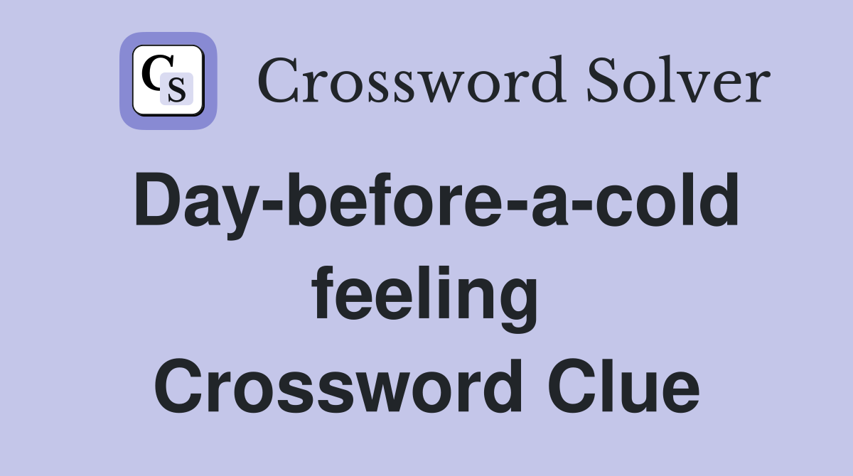 Day-before-a-cold feeling Crossword Clue
