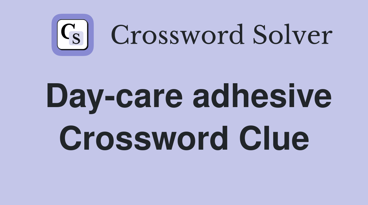 Day-care adhesive Crossword Clue