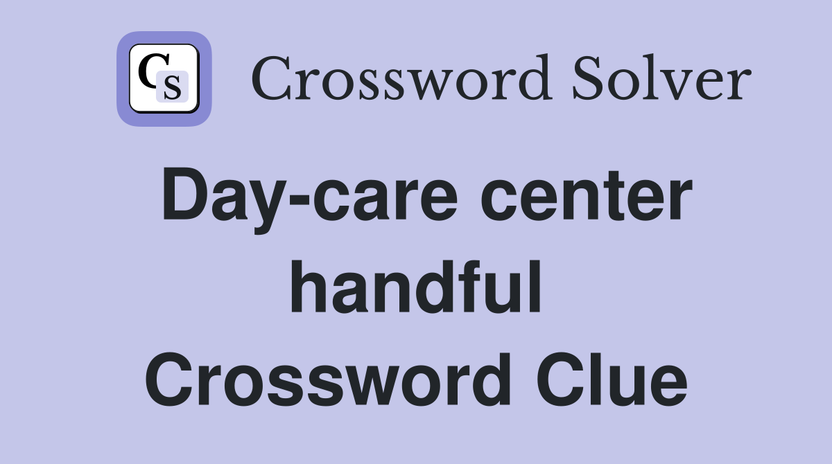 Day-care center handful Crossword Clue