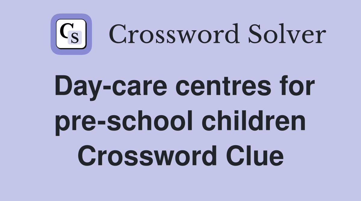 Day-care centres for pre-school children Crossword Clue