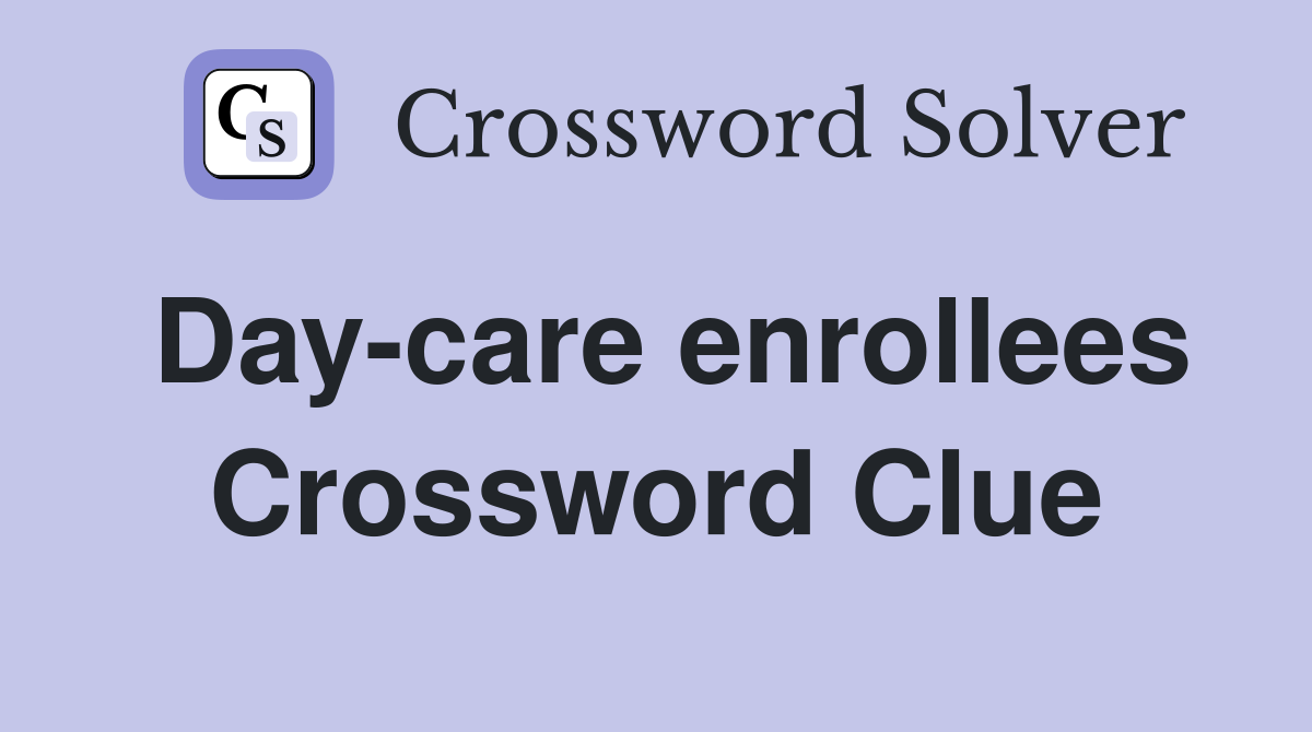 Day-care enrollees Crossword Clue