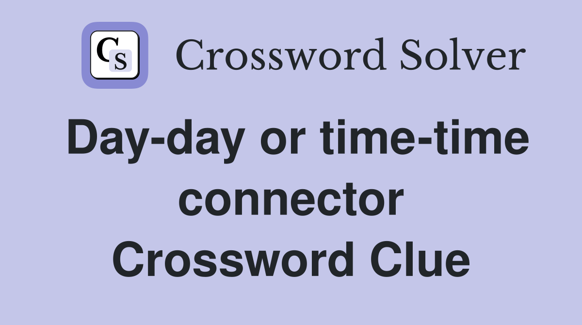 Day-day or time-time connector Crossword Clue