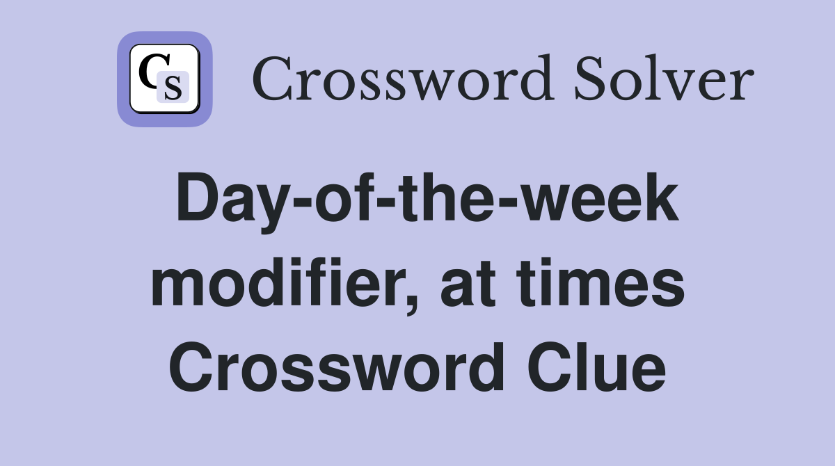 Day-of-the-week modifier, at times Crossword Clue