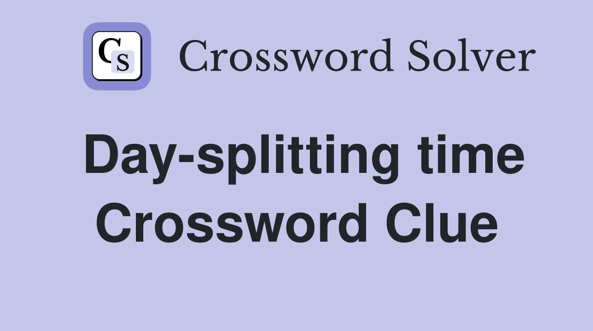 Day-splitting time Crossword Clue