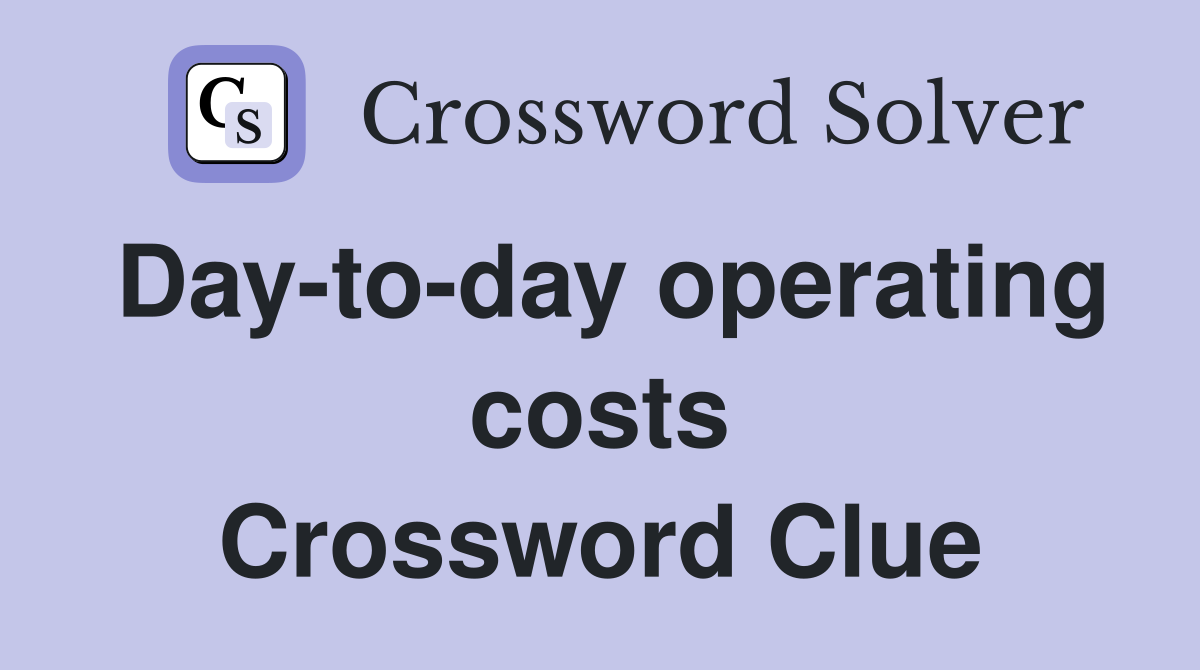 Day-to-day operating costs Crossword Clue
