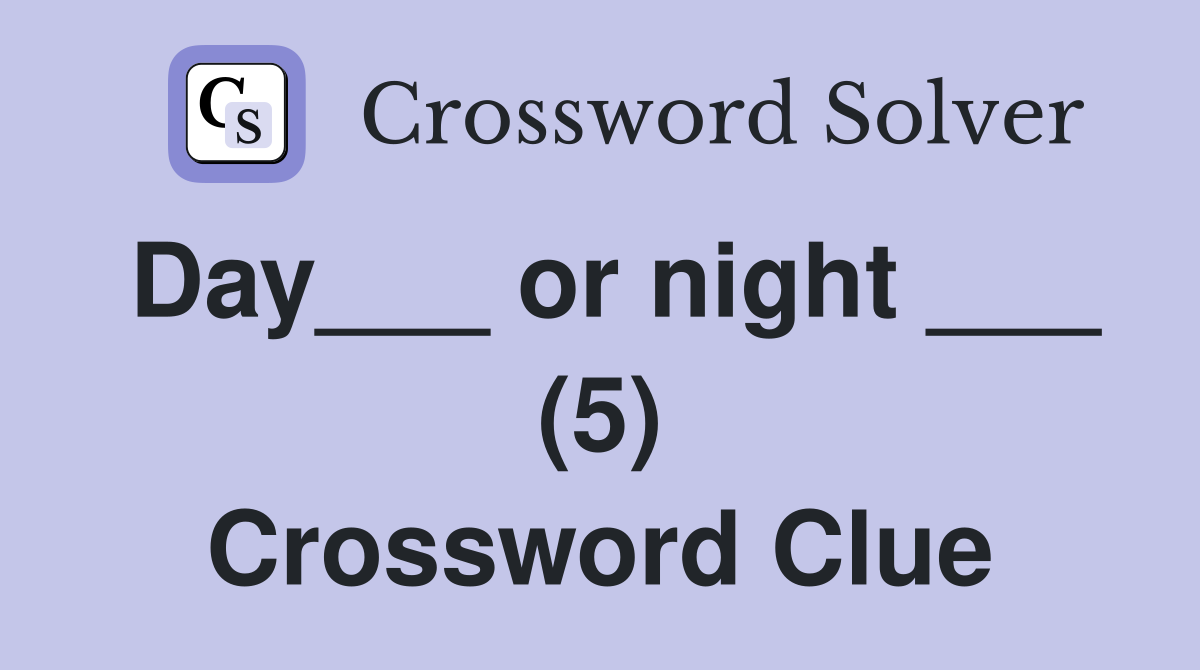Day___ or night ___ (5) Crossword Clue
