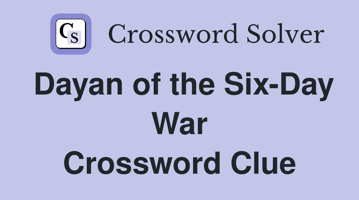 Dayan of the Six-Day War Crossword Clue