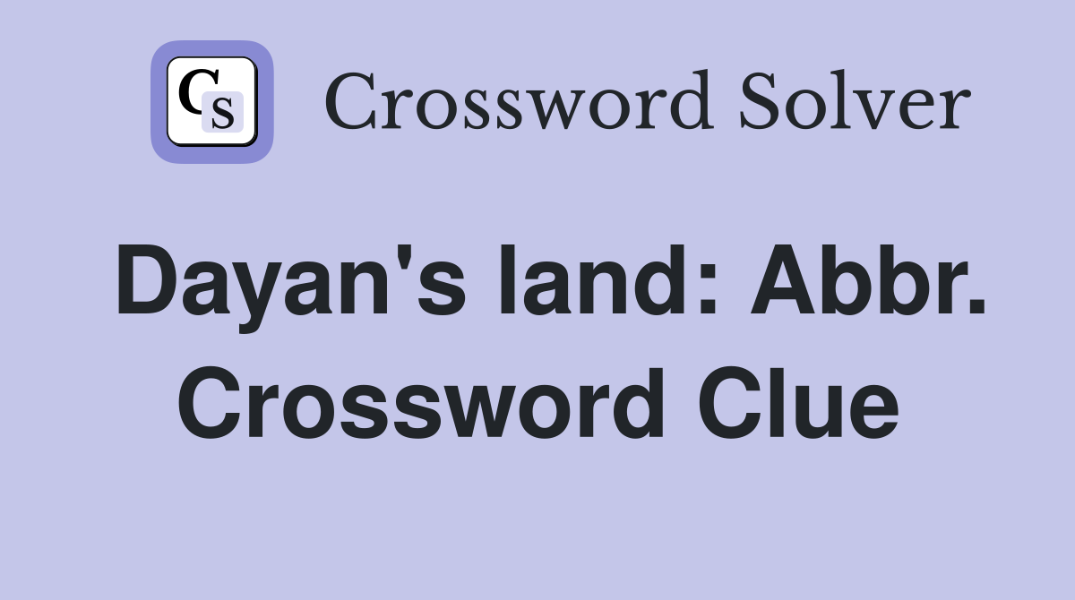 Dayan's land: Abbr. Crossword Clue