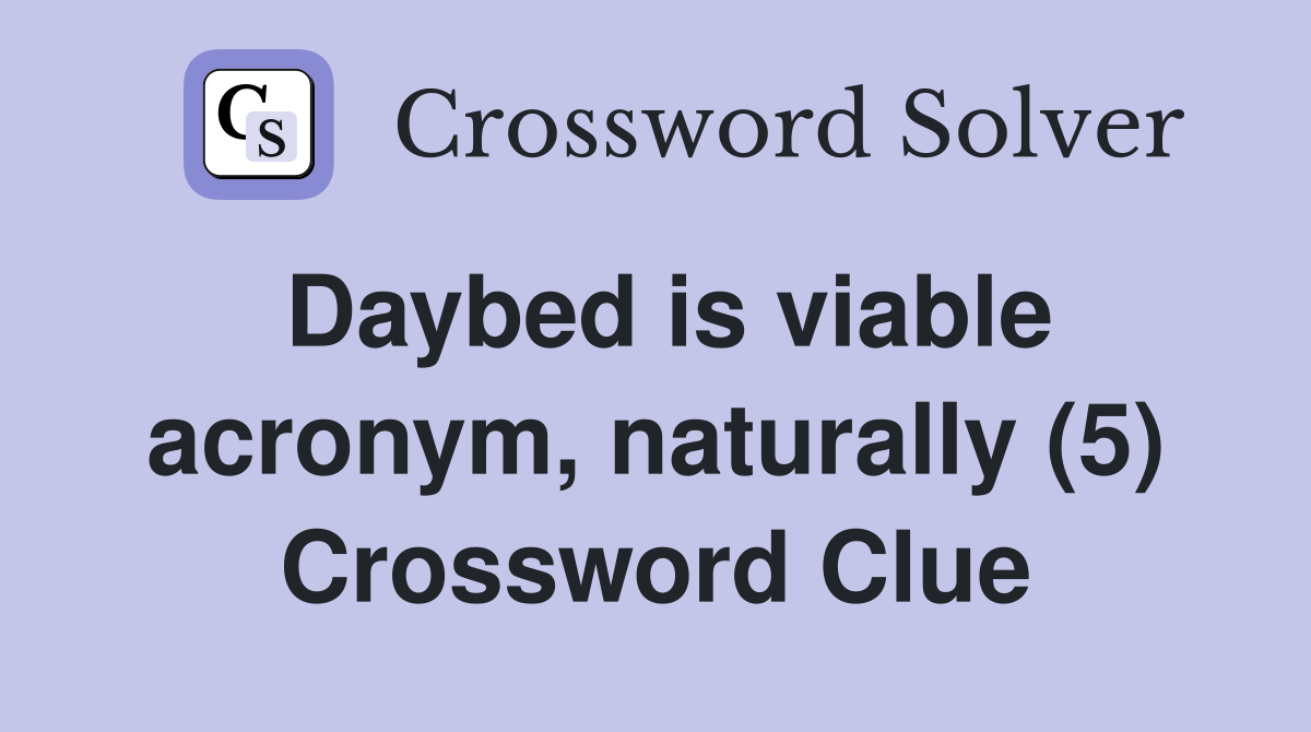 Daybed is viable acronym, naturally (5) Crossword Clue