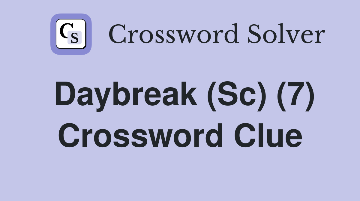 Daybreak (Sc) (7) Crossword Clue