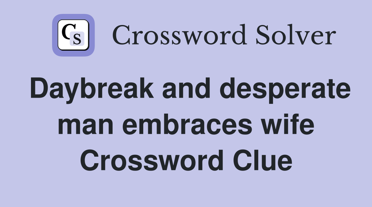 Daybreak and desperate man embraces wife Crossword Clue