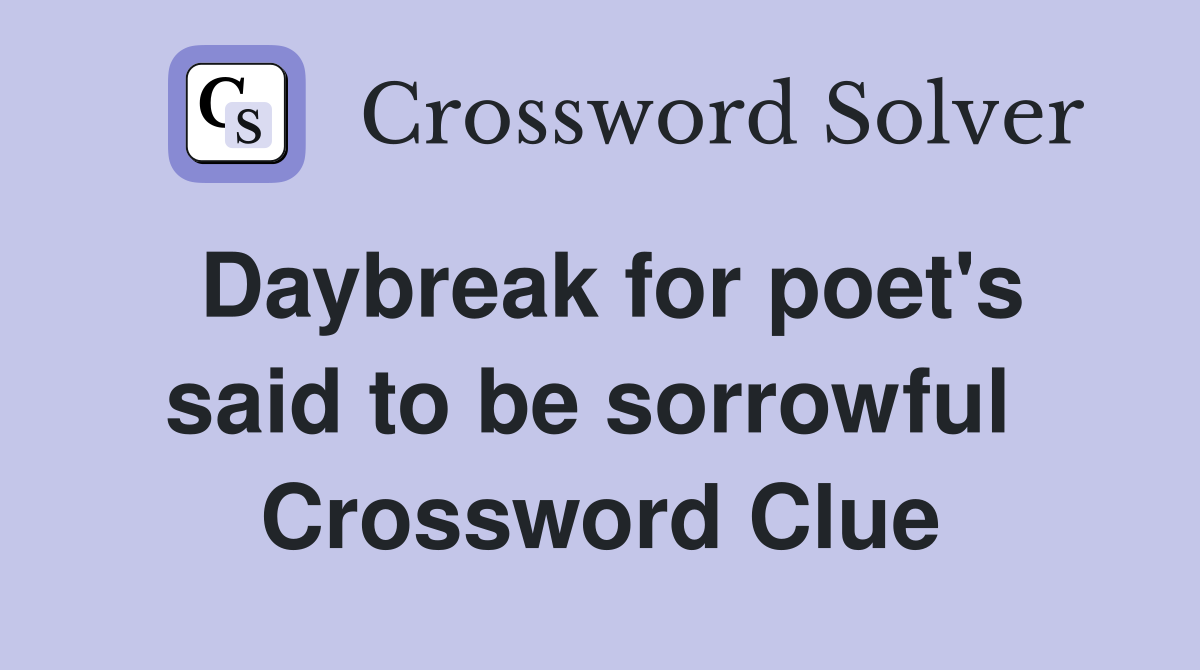Daybreak for poet's said to be sorrowful  Crossword Clue
