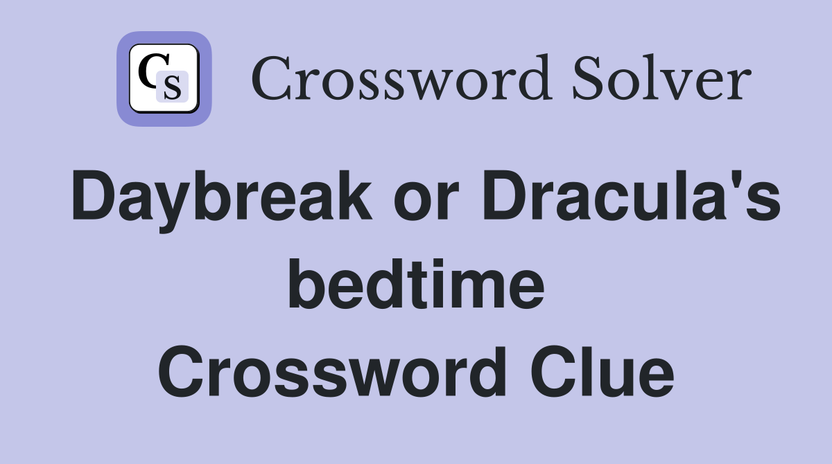 Daybreak or Dracula's bedtime Crossword Clue
