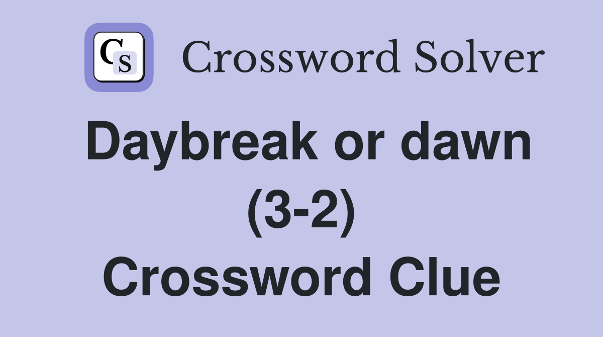 Daybreak or dawn (3-2) Crossword Clue