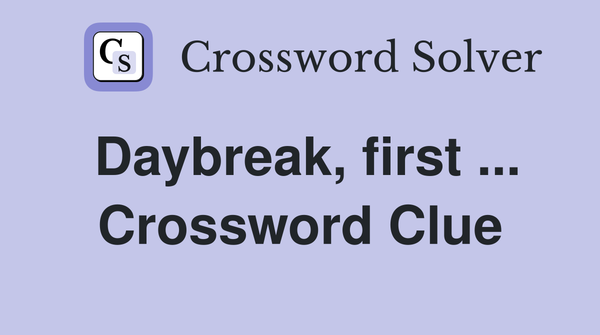 Daybreak, first ... Crossword Clue