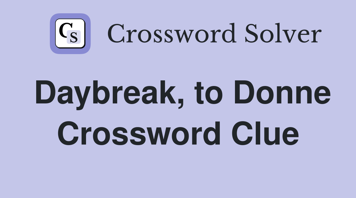 Daybreak, to Donne Crossword Clue