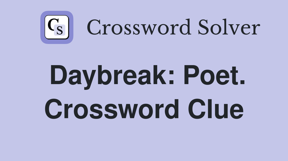 Daybreak: Poet. Crossword Clue