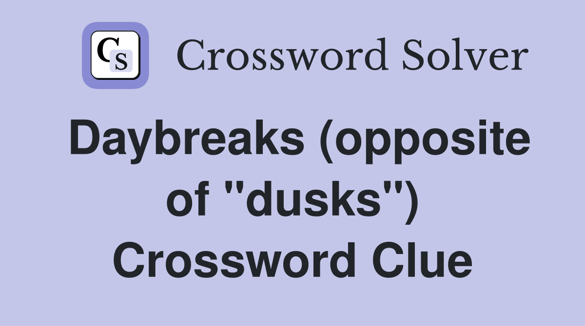 Daybreaks (opposite of "dusks") Crossword Clue