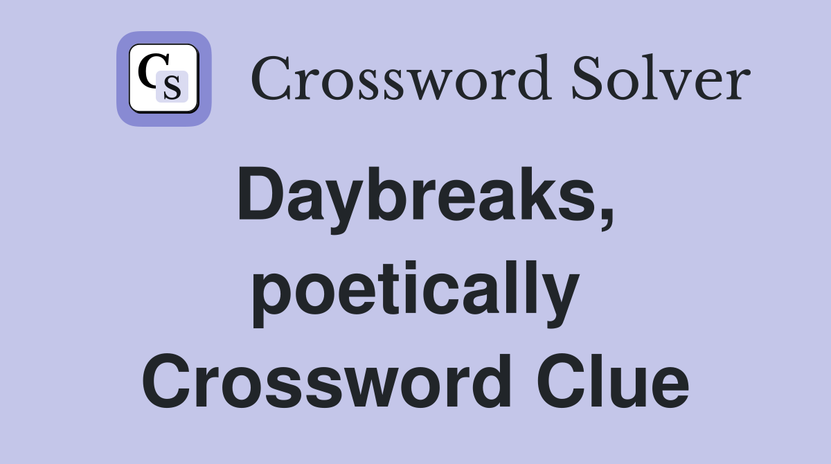 Daybreaks, poetically Crossword Clue
