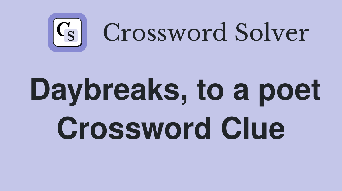 Daybreaks, to a poet Crossword Clue