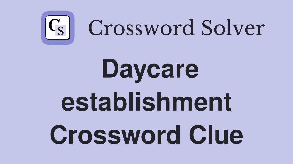 Daycare establishment Crossword Clue