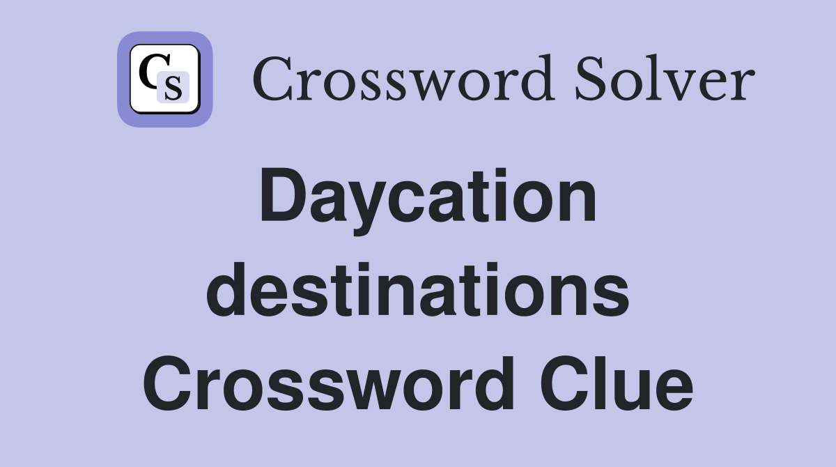Daycation destinations Crossword Clue