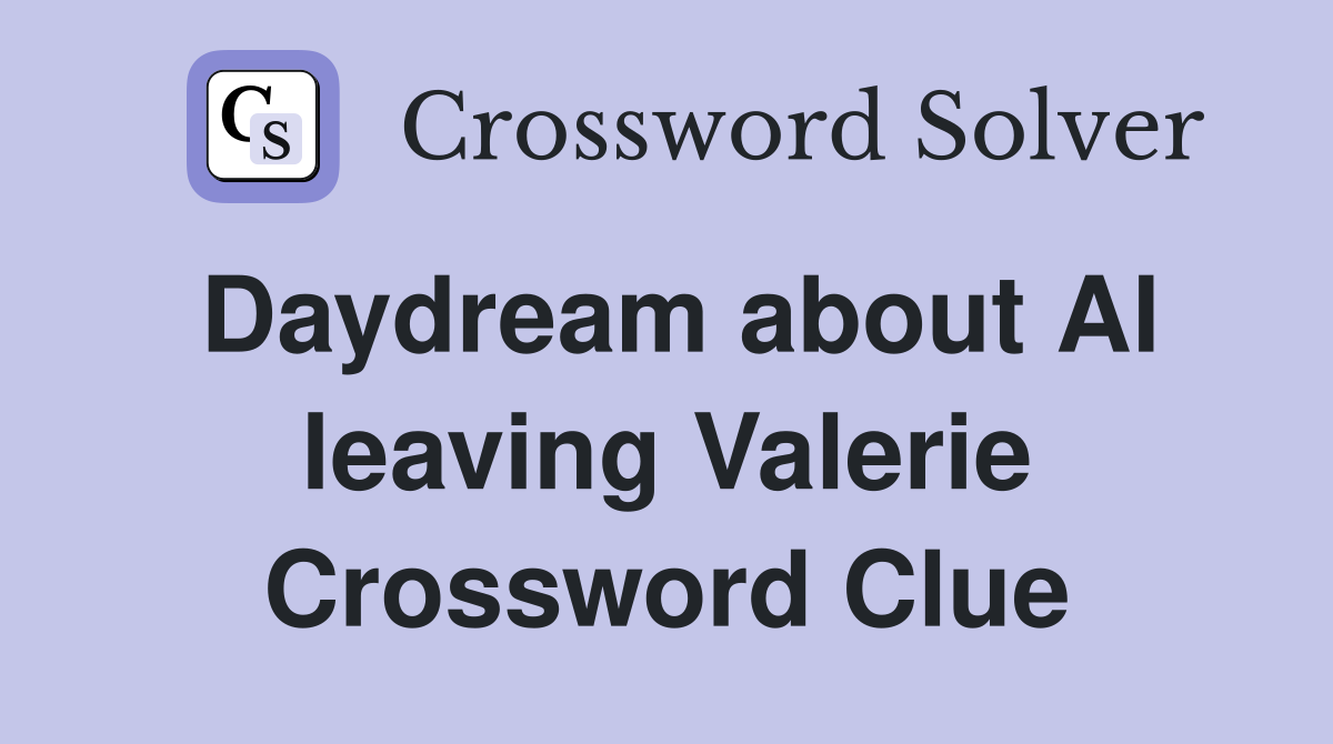 Daydream about Al leaving Valerie Crossword Clue