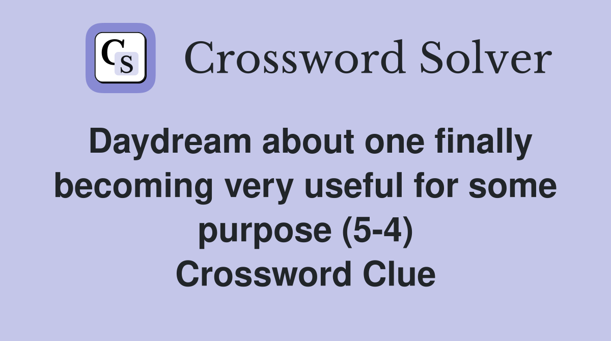 Daydream about one finally becoming very useful for some purpose (5-4) Crossword Clue