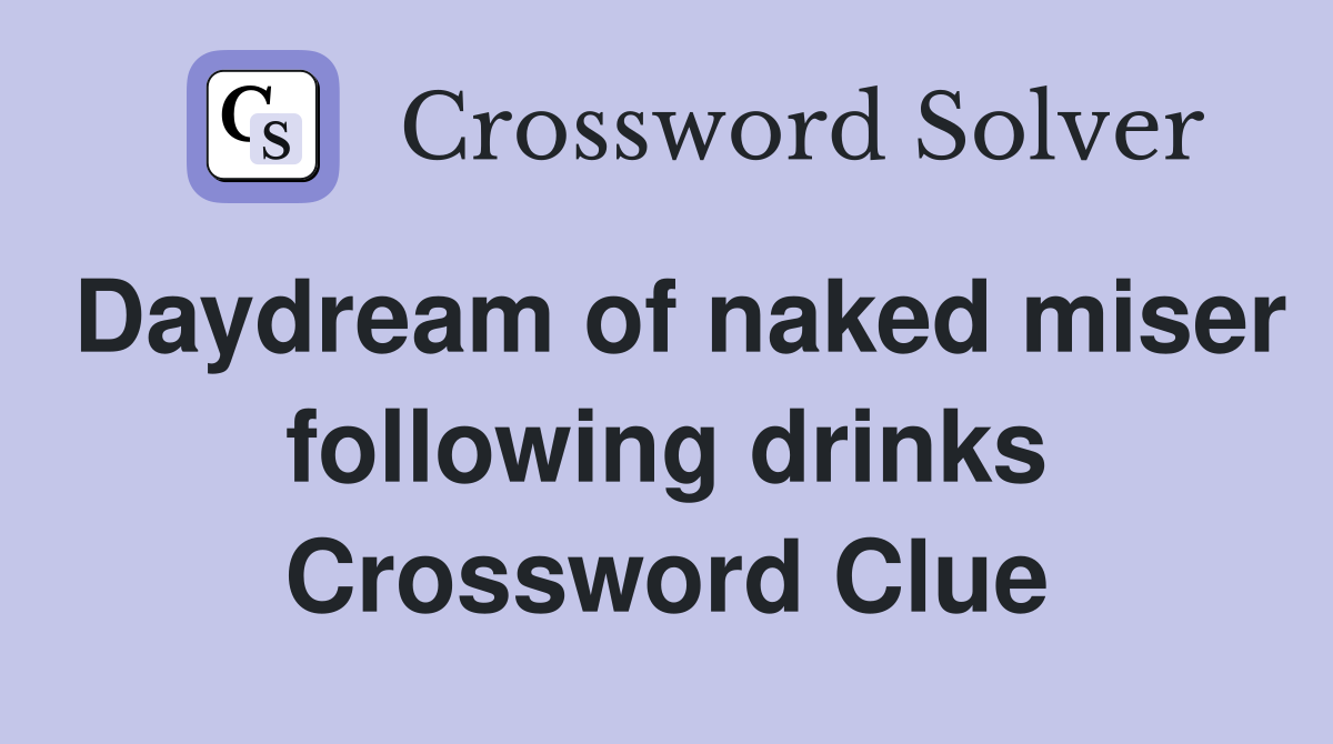 Daydream of naked miser following drinks Crossword Clue
