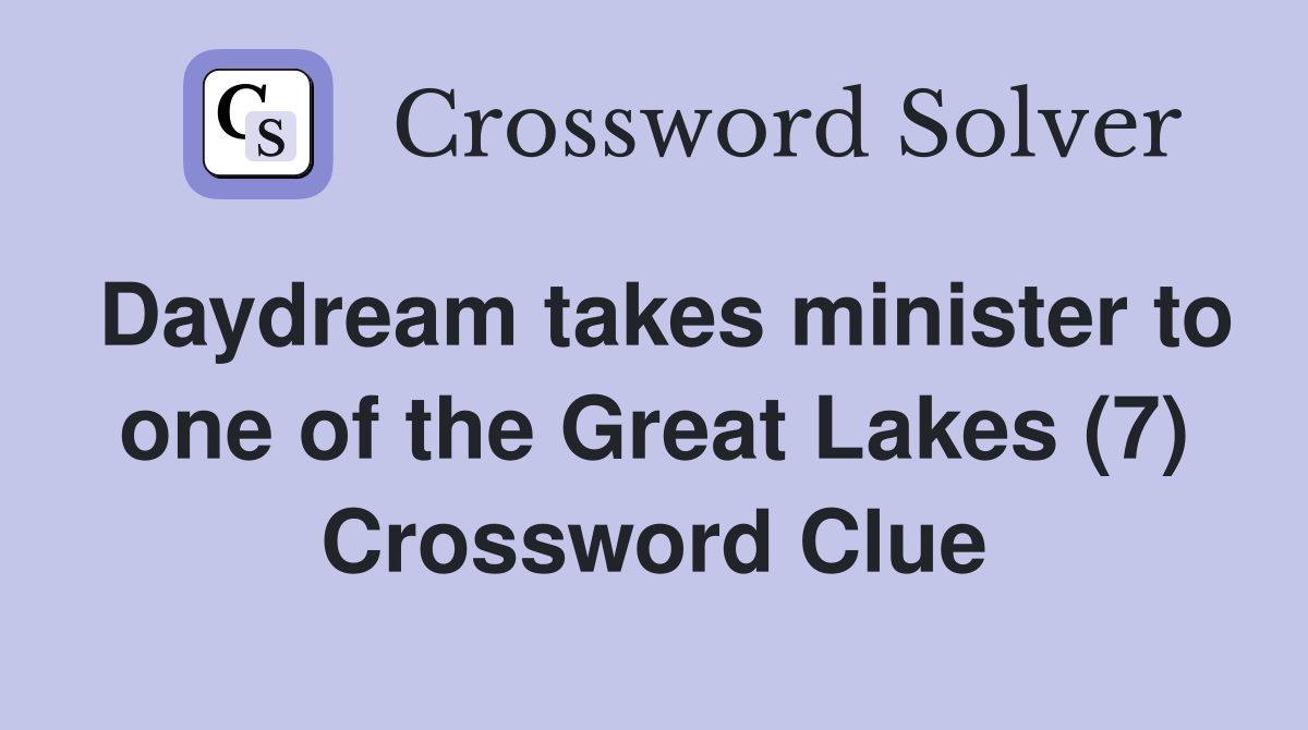 Daydream takes minister to one of the Great Lakes (7) Crossword Clue