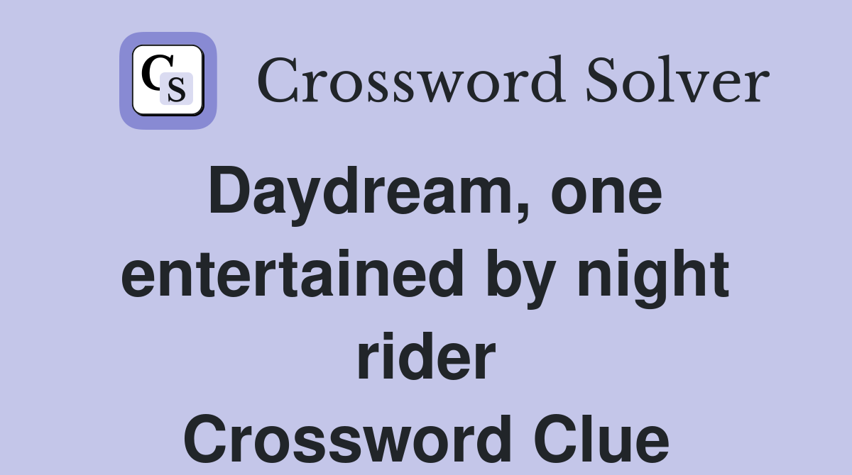 Daydream, one entertained by night rider Crossword Clue