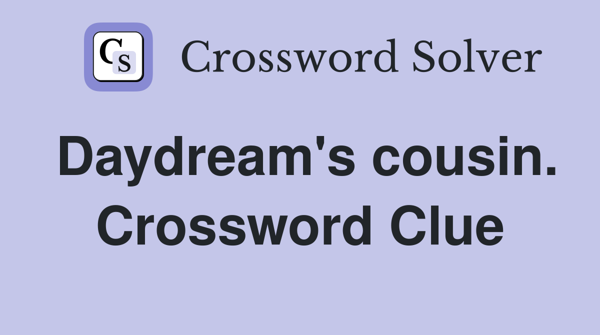 Daydream's cousin. Crossword Clue