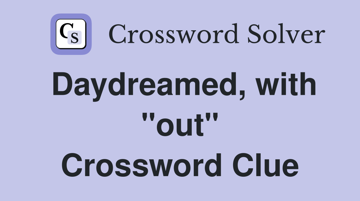 Daydreamed, with "out" Crossword Clue