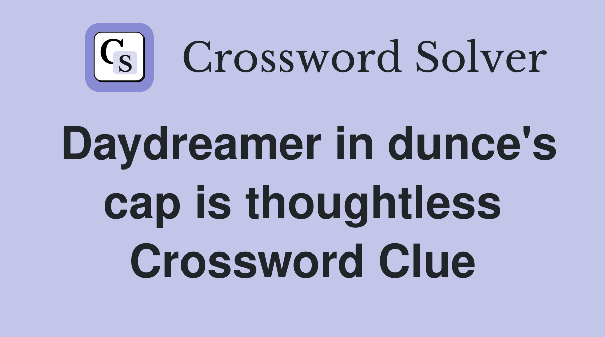 Daydreamer in dunce's cap is thoughtless Crossword Clue